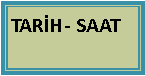 Metin Kutusu: TAR�H- SAAT