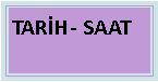 Metin Kutusu: TAR�H- SAAT