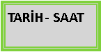Metin Kutusu: TARİH- SAAT