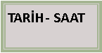 Metin Kutusu: TAR�H- SAAT