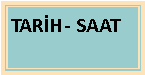 Metin Kutusu: TAR�H- SAAT